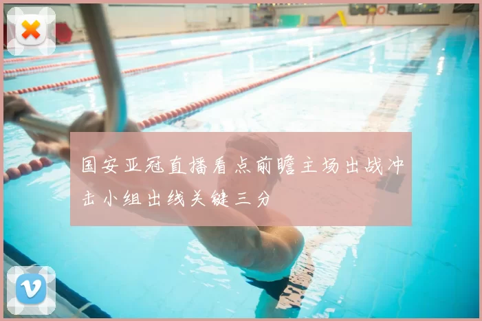 国安亚冠直播看点前瞻主场出战冲击小组出线关键三分