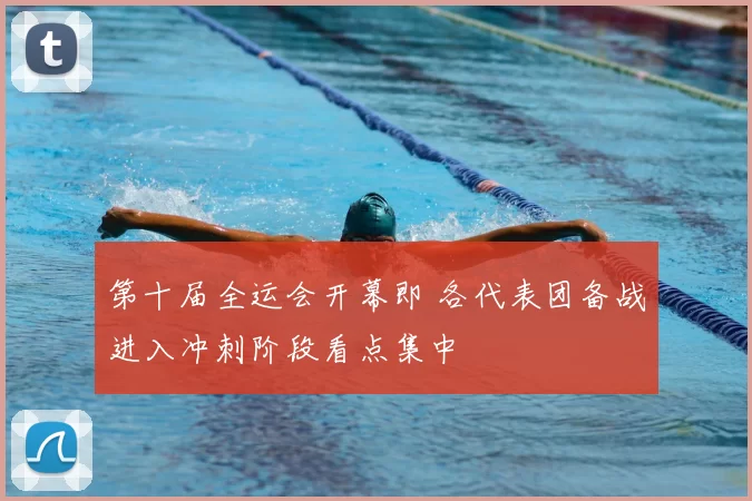 第十届全运会开幕即 各代表团备战进入冲刺阶段看点集中