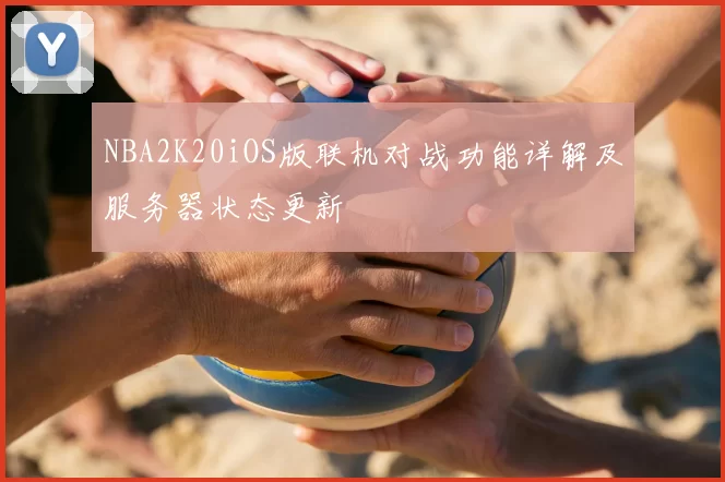 NBA2K20iOS版联机对战功能详解及服务器状态更新