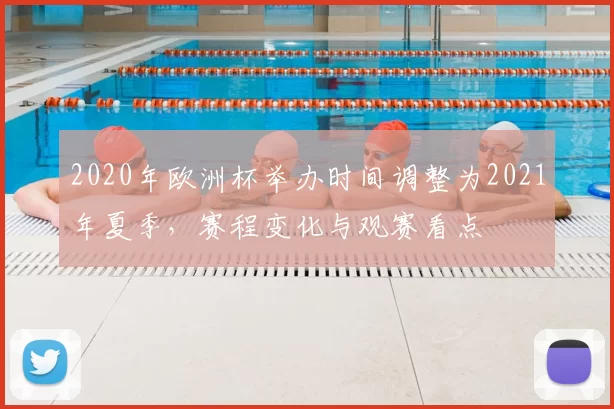 2020年欧洲杯举办时间调整为2021年夏季,赛程变化与观赛看点